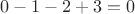 $0-1-2+3=0$