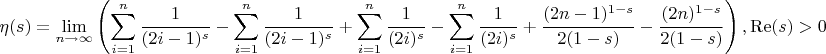 $$
\eta (s)=\lim_{n\to \infty }  \left(\sum _{i=1}^n \frac{1}{(2 i-1)^s}-\sum _{i=1}^n \frac{1}{(2 i-1)^s}+\sum _{i=1}^n \frac{1}{(2 i)^s}-\sum _{i=1}^n \frac{1}{(2 i)^s}+\frac{(2 n-1)^{1-s}}{2 (1-s)}-\frac{(2 n)^{1-s}}{2 (1-s)}\right),\operatorname{Re}(s)>0
$$