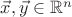 $\vec{x}, \vec{y} \in \mathbb{R}^n$