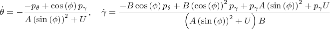$$\dot\theta=-{\frac {-p_{{\theta}}+\cos \left( \phi \right) p_{{\gamma}}}{A \left( \sin \left( \phi \right)  \right) ^{2}+U\\
\mbox{}}},\quad\dot\gamma={\frac {-B\cos \left( \phi \right) p_{{\theta}}+B \left( \cos \left( \phi \right)  \right) ^{2}p_{{\gamma}}+p_{{\gamma}}A \left( \sin \left( \phi \right)  \right) ^{2}+p_{{\gamma}}U}{ \left( A \left( \sin \left( \phi \right)  \right) ^{2}+U \right)B}}$$