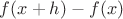 $f(x+h)-f(x)$