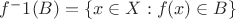 $f^-1(B) = \lbrace x \in X: f(x) \in B \rbrace $