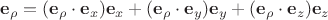 $\mathbf e_{\rho} = (\mathbf e_{\rho} \cdot \mathbf e_x) \mathbf e_x + (\mathbf e_{\rho} \cdot \mathbf e_y) \mathbf e_y + (\mathbf e_{\rho} \cdot \mathbf e_z) \mathbf e_z$