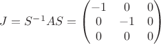 $J=S^{-1}AS=\begin{pmatrix}
 -1&  0&0 \\ 
 0& -1 &0 \\ 
 0&  0&0\\ 
\end{pmatrix}$