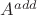 $A^{add}$ $A^{add}$