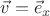 $\vec v = \vec e_x$
