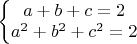 $$$\left\{\begin{matrix}
                                                          a+b+c=2\\ 
                                                         a^2+b^2+c^2=2
                                                      \end{matrix}\right.$$