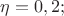 ${\eta}={0,2};$