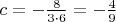 $c=-\frac{8}{3\cdot 6}=-\frac{4}{9}$