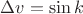 $\Delta v = \sin k$