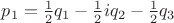 $p_1=\frac 1 2 q_1- \frac 1 2 iq_2 - \frac 1 2 q_3$ $p_1=\frac 1 2 q_1- \frac 1 2 iq_2 - \frac 1 2 q_3$