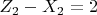 $Z_2-X_2=2$