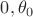 $0, \theta _0$