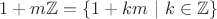 $1+m\mathbb Z=\{1+km \ | \ k\in \mathbb Z\}$