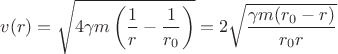 $v(r) = \sqrt{4 \gamma m \left( \dfrac{1}{r} - \dfrac{1}{r_0} \right) } = 2 \sqrt{ \dfrac{\gamma m (r_0 - r)}{r_0r}} $
