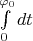 $\int\limits_0^{\varphi_0} dt$