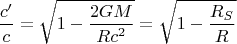 $$\frac {c'}c=\sqrt{1-\frac{2GM}{Rc^2}}=\sqrt{1-\frac{R_S}R}$$