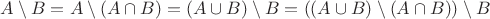 $A \setminus B = A \setminus (A \cap B) = (A \cup B) \setminus B = ((A \cup B) \setminus (A \cap B)) \setminus B$
