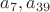 $a_7, a_{39}$
