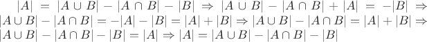 $|A| = |A \cup B| - |A \cap B| - |B| \Rightarrow |A \cup B| - |A \cap B| + |A| = - |B| \Rightarrow |A \cup B| - |A \cap B| = - |A| - |B| = |A| + |B| \Rightarrow |A \cup B| - |A \cap B| = |A| + |B| \Rightarrow  |A \cup B| - |A \cap B| - |B| = |A| \Rightarrow |A| = |A \cup B| - |A \cap B| - |B| $