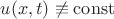 $u(x,t)\not\equiv\operatorname{const}$