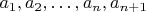 $a_1, a_2, \ldots , a_n, a_{n+1}$