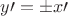 $y\displaystyle{\prime}=\pm x\displaystyle{\prime}$
