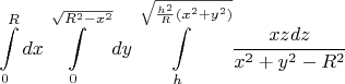 $$\int\limits_0^Rdx \int\limits_0^{\sqrt {R^2-x^2}}dy\int\limits_h^{\sqrt{\frac{h^2}{R}(x^2+y^2)}} \frac {xzdz}{x^2+y^2-R^2}$$