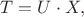 $T=U\cdot X,$