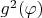 $g^2(\varphi) $