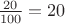 $\frac {20}{100}=20$