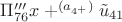 $\Pi_{76}'''x+^{(a_{4^+})}{\tilde u_{41}}$