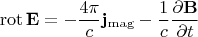 $$\mathop{\mathrm{rot}}\mathbf{E}=-\frac{4\pi}{c}\mathbf{j}_{\mathrm{mag}}-\frac{1}{c}\frac{\partial\mathbf{B}}{\partial t}$$