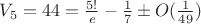 $V_5=44=\frac{5!}{e}-\frac{1}{7} \pm O(\frac{1}{49})$
