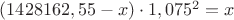 $(1428162,55- x)\cdot1,075^2=x$