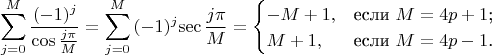 $$\sum\limits_{j=0}^{M}\frac{(-1)^j}{\cos{\frac{j\pi}{M}}}=\sum\limits_{j=0}^{M}{(-1)^j}{\sec{\frac{j\pi}{M}}}=\begin{cases}
-M+1,&\text{если $M=4p+1$;}\\
M+1,&\text{если $M=4p-1$.}
\end{cases}$$