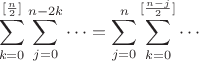 $$
\sum_{k=0}^{[\frac{n}{2}]} \sum_{j=0}^{n-2k} \cdots = \sum_{j=0}^{n} \sum_{k=0}^{[\frac{n-j}{2}]} \cdots
$$