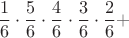$$\frac16\cdot\frac56\cdot \frac46\cdot \frac36\cdot\frac26+$$