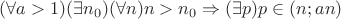 $(\forall a >1)(\exists n_0)(\forall n) n>n_0 \Rightarrow (\exists p) p \in (n; an)$