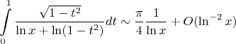 $$\int\limits_0^1 \frac{\sqrt{1-t^2}}{\ln x + \ln (1-t^2)}dt \sim \frac{\pi}{4} \frac{1}{\ln x} + O(\ln ^{-2}x)$$