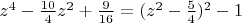 $z^4-\frac{10}{4}z^2+\frac{9}{16}=(z^2-\frac{5}{4})^2-1$
