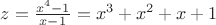 $z= \frac{x^4-1}{x-1}=x^3+x^2+x+1$
