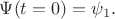 $\Psi(t=0)=\psi_1.$