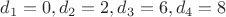 $d_1=0,d_2=2,d_3=6, d_4=8$