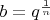 $b=q^\frac{1}{n}$