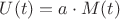 $ U(t) = a \cdot M(t)$