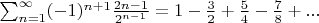 \sum_{n=1}^{\infty}(-1)^{n+1}\frac{2n-1}{2^{n-1}}=1-\frac{3}{2}+\frac{5}{4}-\frac{7}{8}+...