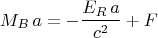 $$M_B\,a=-\frac{E_R\,a}{c^2}+F$$