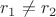 $r_1 \ne r_2$