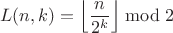 $$L(n,k)=\left\lfloor\frac{n}{2^k}\right\rfloor \bmod 2$$ $$L(n,k)=\left\lfloor\frac{n}{2^k}\right\rfloor \bmod 2$$